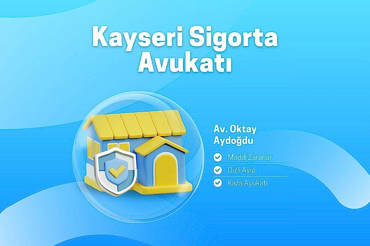Kayseri Sigorta Ve Kaza, satış öncesi ve sonrası maddi zararlar ve gizli ayıp Hukuku Avukatı