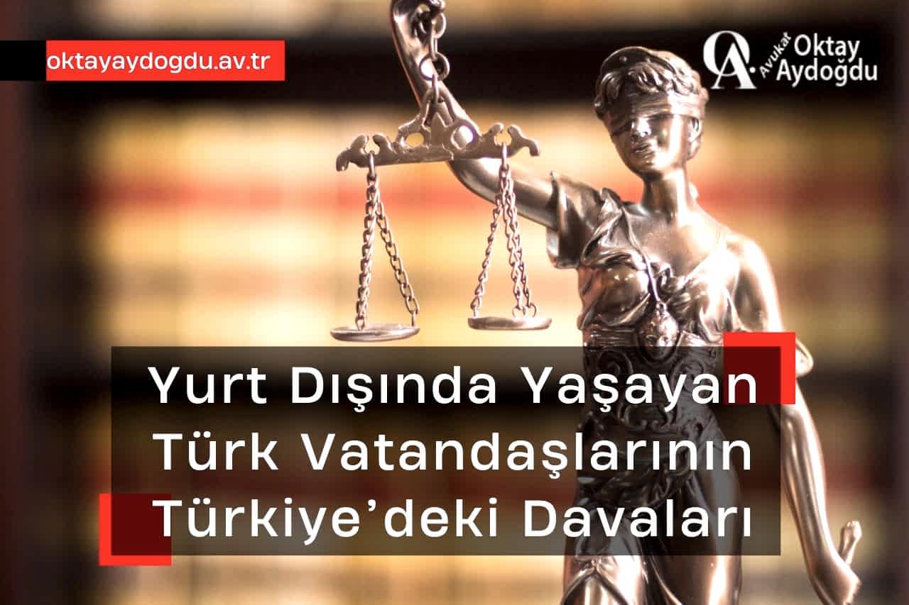Yurt Dışında Yaşayan Türk Vatandaşlarının Türkiye’deki Davaları